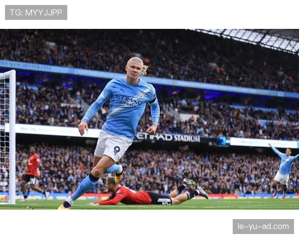 哈兰德曼城前锋近期状态回暖表现稳健